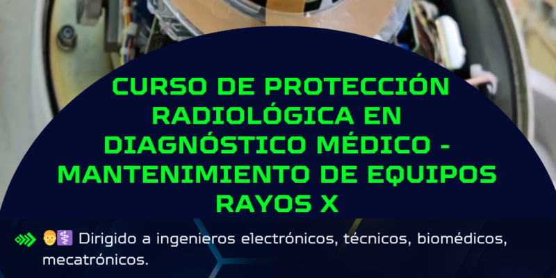 CURSO DE INSTALACIÓN, MANTENIMIENTO Y/O REPARACIÓN DE FUENTES DE RADIACIÓN IONIZANTES – EQUIPOS RAYOS X MÉDICO Y DENTAL
